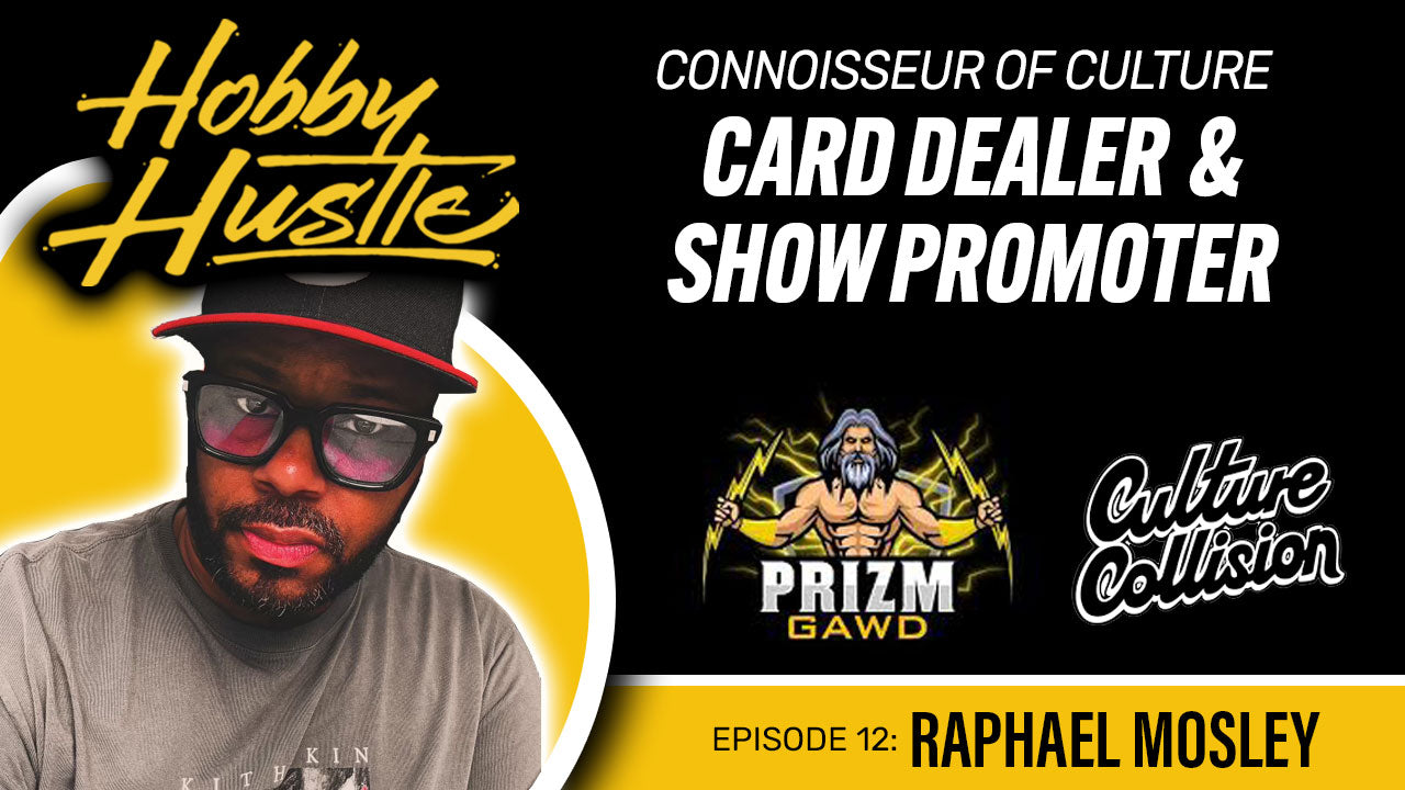 Hobby Hustle - Episode 12: Raphel Mosley, The Prizm Gawd / Culture Collision Tradeshow